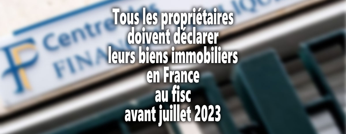 Tous les propriétaires doivent déclarer leurs biens immobiliers en France au fisc avant juillet 2023 - Mis à jour 02/08/2023